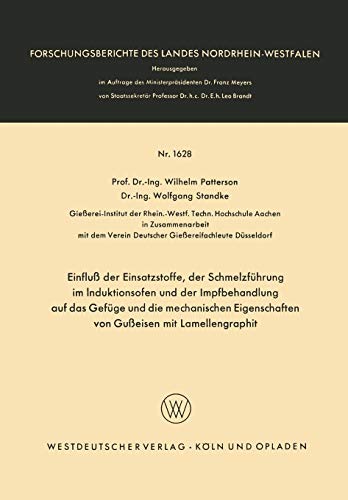 Einfluß der Einsatzstoffe, der Schmelzführung im Induktionsofen und der Impfbehandlung auf das Gefüge und die mechanischen Eigenschaften von Gußeisen ... Landes Nordrhein-Westfalen, 1628, Band 1628)