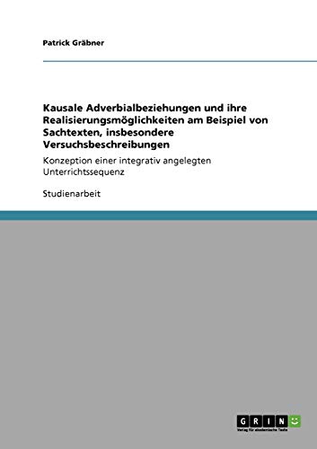 Kausale Adverbialbeziehungen und ihre Realisierungsmöglichkeiten am Beispiel von Sachtexten, insbesondere Versuchsbeschreibungen: Konzeption einer integrativ angelegten Unterrichtssequenz