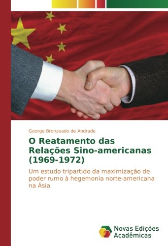 O Reatamento das Relações Sino-americanas (1969-1972): Um estudo tripartido da maximização de poder rumo à hegemonia norte-americana na Ásia