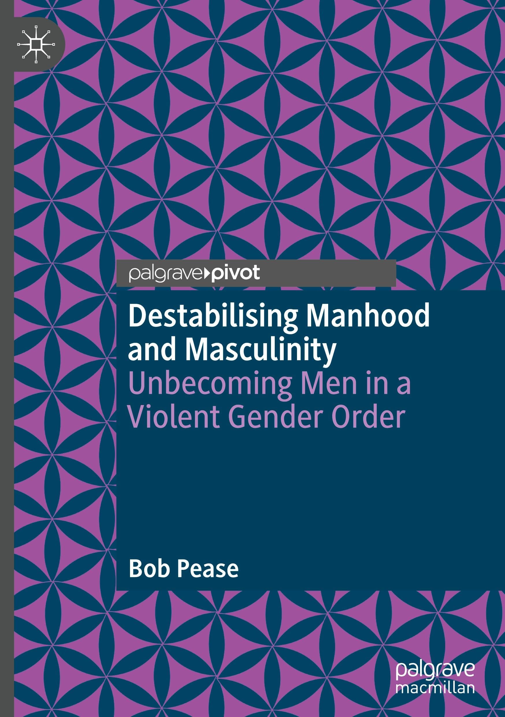 Destabilising Manhood and Masculinity: Unbecoming Men in a Violent Gender Order
