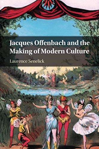 Laurence Senelick Jacques Offenbach And The Making Of Modern Culture