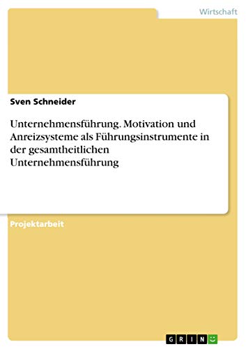 Unternehmensführung. Motivation und Anreizsysteme als Führungsinstrumente in der gesamtheitlichen Unternehmensführung