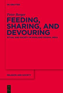 Feeding, Sharing, and Devouring: Ritual and Society in Highland Odisha, India (Religion and Society, Band 59)