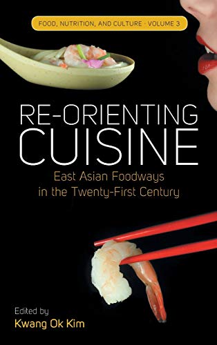 Re-Orienting Cuisine: East Asian Foodways in the Twenty-First Century (Food, Nutrition, and Culture, Band 3)