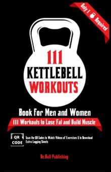 111 Kettlebell Workouts Book for Men and Women: With only 1 Kettlebell. Workout Journal Log Book of 111 Kettlebell Workout Routines to Build Muscle. ... of the Day Book Provides Extra Logging Sheets