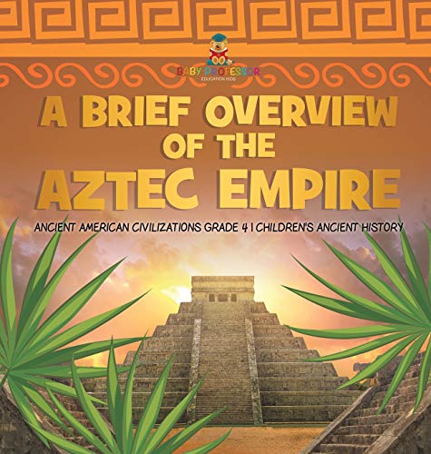 A Brief Overview of the Aztec Empire Ancient American Civilizations Grade 4 Children's Ancient History
