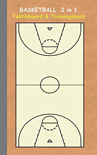 Basketball 2 in 1 Taktikboard und Trainingsbuch: Taktikbuch für Trainer, Spielstrategie, Training, Gewinnstrategie, 2D Basketballfeld, Technik, ... Trainer, Coach, Coaching Anweisungen, Taktik