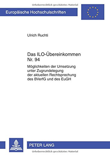 Das ILO-Übereinkommen Nr. 94: Möglichkeiten der Umsetzung unter Zugrundelegung der aktuellen Rechtsprechung des BVerfG und des EuGH (Europäische ... / Publications Universitaires Européennes)