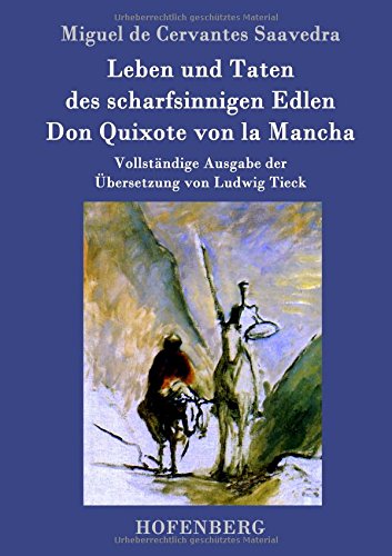 Leben und Taten des scharfsinnigen Edlen Don Quixote von la Mancha: Vollständige Ausgabe der Übersetzung von Ludwig Tieck