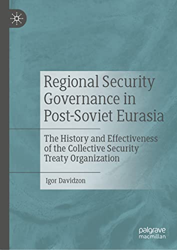 Regional Security Governance in Post-Soviet Eurasia: The History and Effectiveness of the Collective Security Treaty Organization