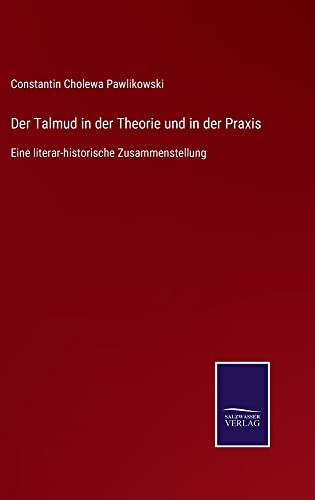 Der Talmud in der Theorie und in der Praxis: Eine literar-historische Zusammenstellung