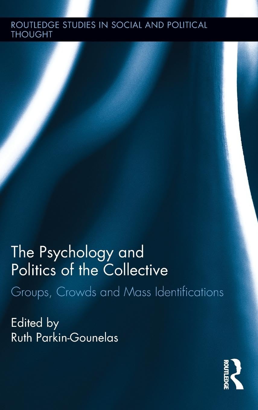 The Psychology and Politics of the Collective: Groups, Crowds and Mass Identifications (Routledge Studies in Social and Political Thought, 75, Band 75)