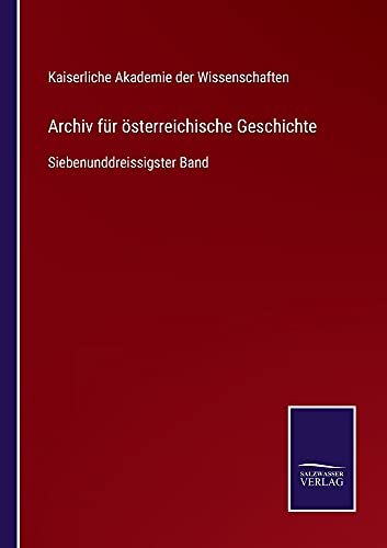 Archiv für österreichische Geschichte: Siebenunddreissigster Band