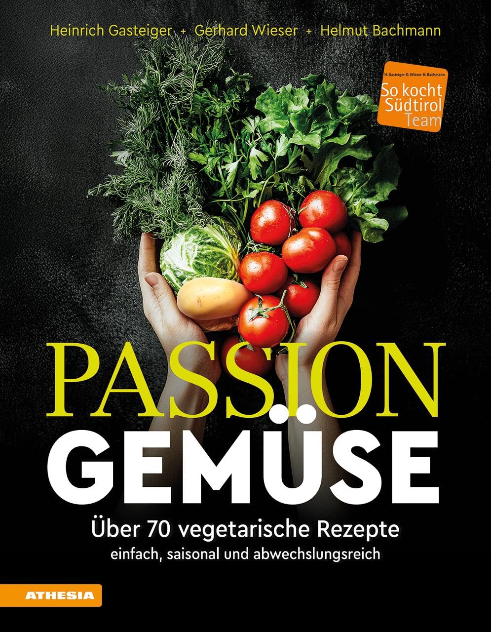 Passion Gemüse: Über 70 vegetarische Rezepte – einfach, saisonal und abwechslungsreich (So genießt Südtirol: Ausgezeichnet mit dem Sonderpreis der GAD (Gastronomische Akademie Deutschlands e.V.))