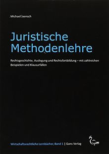 Juristische Methodenlehre: Rechtsgeschichte, Auslegung und Rechtsfortbildung - mit zahlreichen Beispielen und Klausurfällen