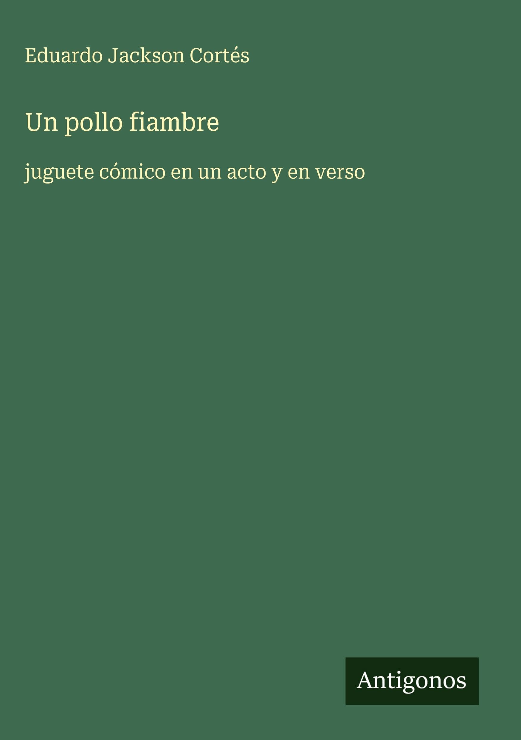 Un pollo fiambre: juguete cómico en un acto y en verso