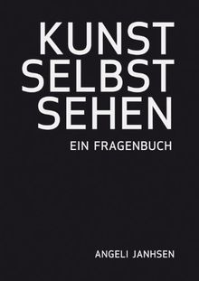 Angeli Janhsen - KUNST SELBST SEHEN - Ein Fragenbuch