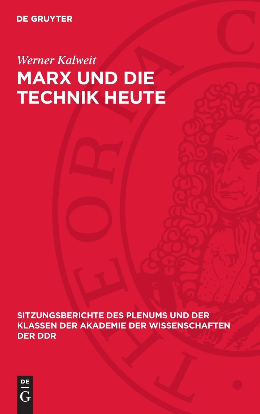 Marx und die Technik heute: DE (Sitzungsberichte des Plenums und der Klassen der Akademie der Wissenschaften der DDR, 1973,10)