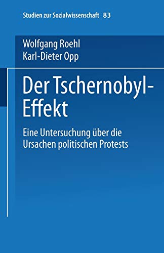 Der Tschernobyl-Effekt: Eine Untersuchung Uber Die Ursachen Politischen Protests (Studien Zur Sozialwissenschaft) (German Edition): Eine Untersuchung ... zur Sozialwissenschaft (83), Band 83)