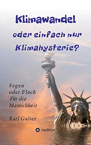 Klimawandel oder einfach nur Klimahysterie?: Segen oder Fluch für die Menschheit oder nur ein Phänomen unserer Zeit?