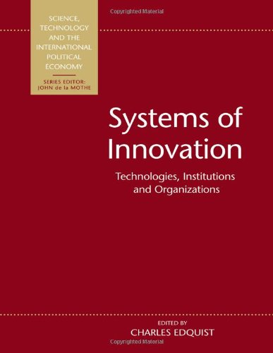Systems of Innovation: Technologies, Institutions and Organizations (Science, Technology and the International Political Economy Series)