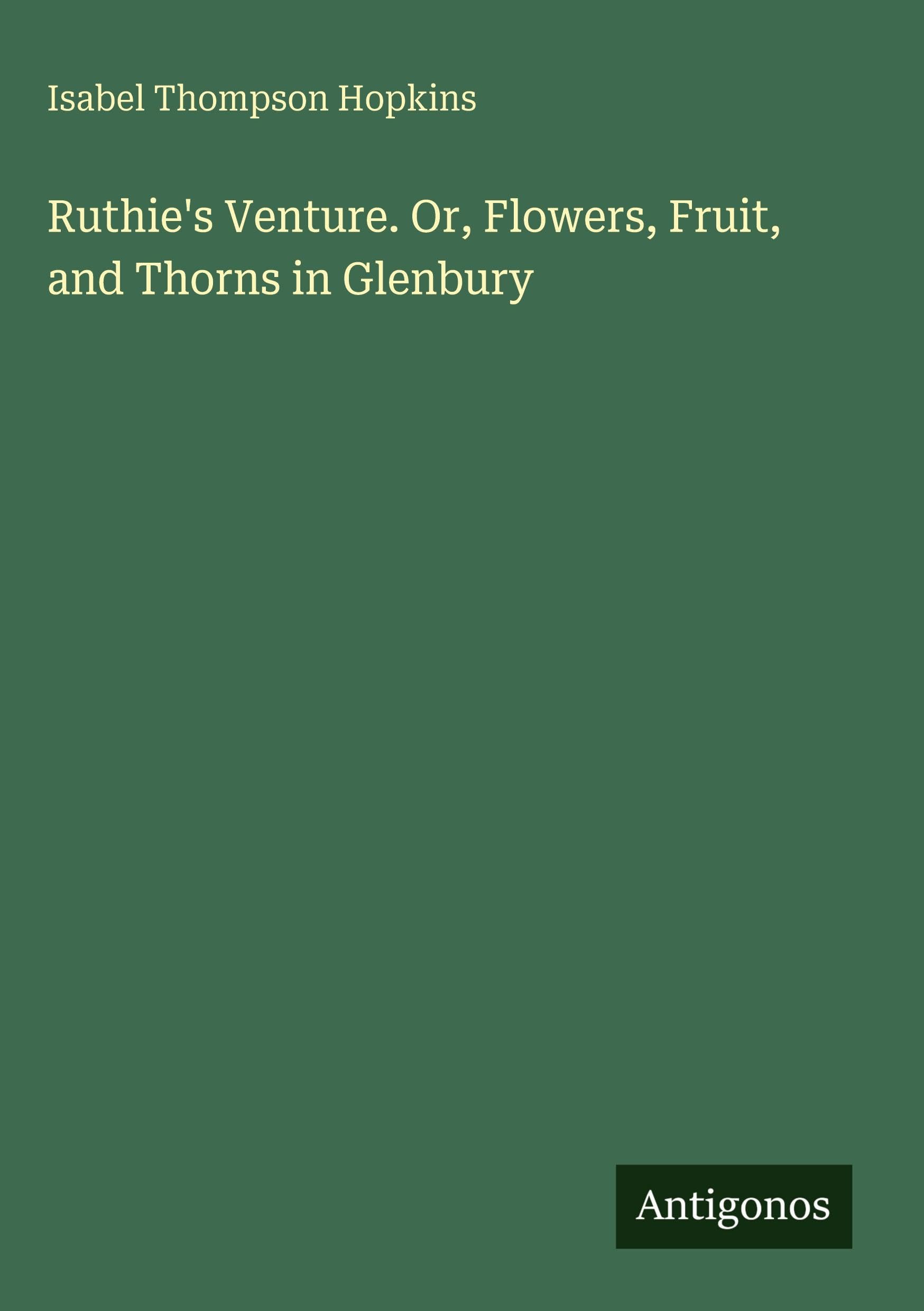 Ruthie's Venture. Or, Flowers, Fruit, and Thorns in Glenbury