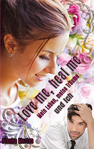 Love me, heal me: Mein Leben, meine Träume und ich
