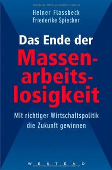 Das Ende der Massenarbeitslosigkeit. Mit richtiger Wirtschaftspolitik die Zukunft gewinnen