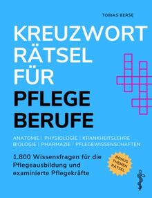 Kreuzworträtsel für Pflegeberufe: 1.800 Wissensfragen für die Pflegeausbildung und examinierte Pflegekräfte - Anatomie │ Physiologie │ Krankheitslehre │ Biologie │ Pharmazie │ Pflegewissenschaften