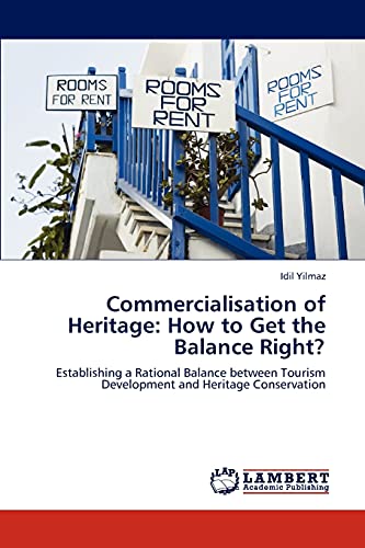 Commercialisation of Heritage: How to Get the Balance Right?: Establishing a Rational Balance between Tourism Development and Heritage Conservation