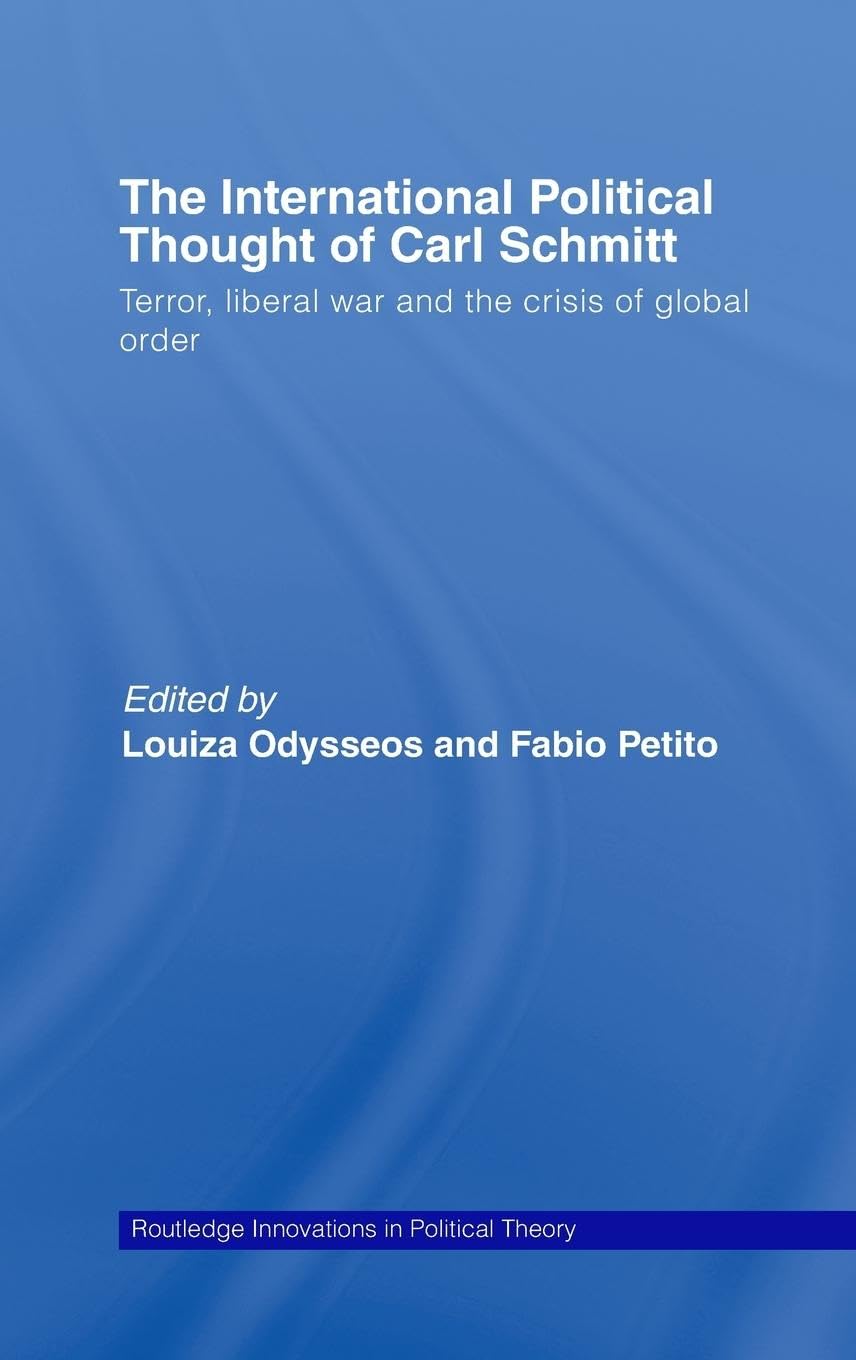 The International Political Thought of Carl Schmitt: Terror, Liberal War and the Crisis of Global Order (Routledge Innovations in Political Theory)