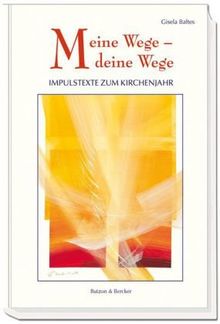 Meine Wege - deine Wege: Impulstexte zum Kirchenjahr