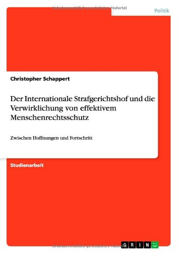 Der Internationale Strafgerichtshof und die Verwirklichung von effektivem Menschenrechtsschutz: Zwischen Hoffnungen und Fortschritt