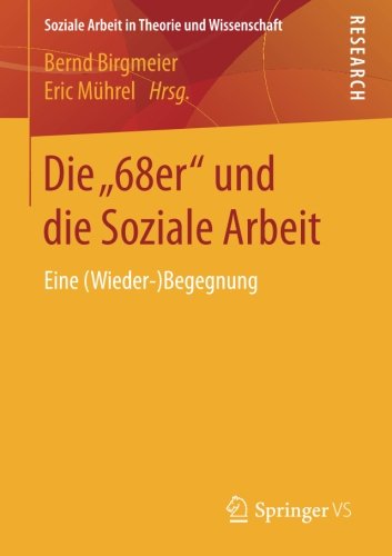 Die 68er und die Soziale Arbeit: Eine (Wieder-)Begegnung (Soziale Arbeit in Theorie und Wissenschaft)
