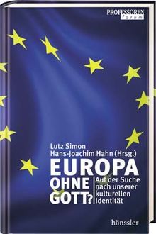 Europa ohne Gott?: Auf der Suche nach unserer kulturellen Identität