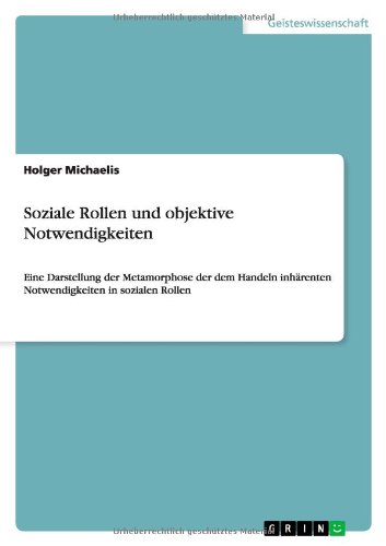 Soziale Rollen und objektive Notwendigkeiten: Eine Darstellung der Metamorphose der dem Handeln inhärenten Notwendigkeiten in sozialen Rollen