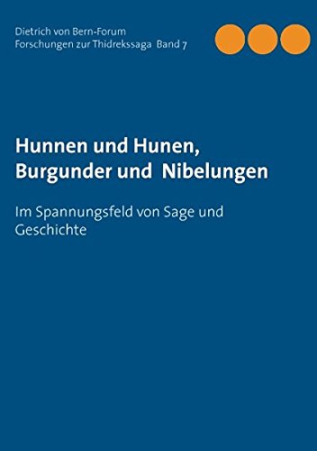 Hunnen und Hunen, Burgunder und Nibelungen: Im Spannungsfeld von Sage und Geschichte (Forschungen zur Thidrekssaga)