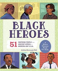 Black Heroes: 51 Inspiring People from Ancient Africa to Modern-Day U.S.A.