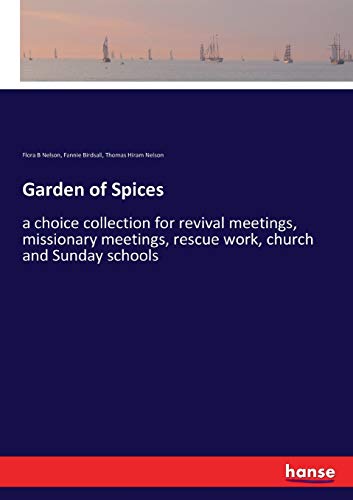 Garden of Spices: a choice collection for revival meetings, missionary meetings, rescue work, church and Sunday schools