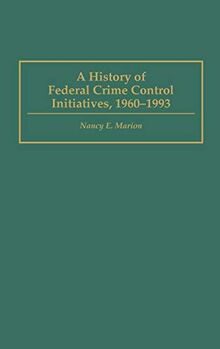 A History of Federal Crime Control Initiatives, 1960-1993 (Praeger Series in Criminology and Crime Control Policy)
