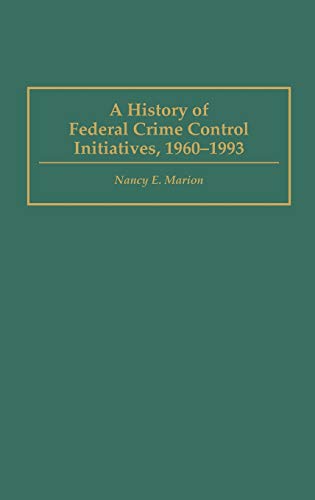 A History of Federal Crime Control Initiatives, 1960-1993 (Praeger Series in Criminology and Crime Control Policy)