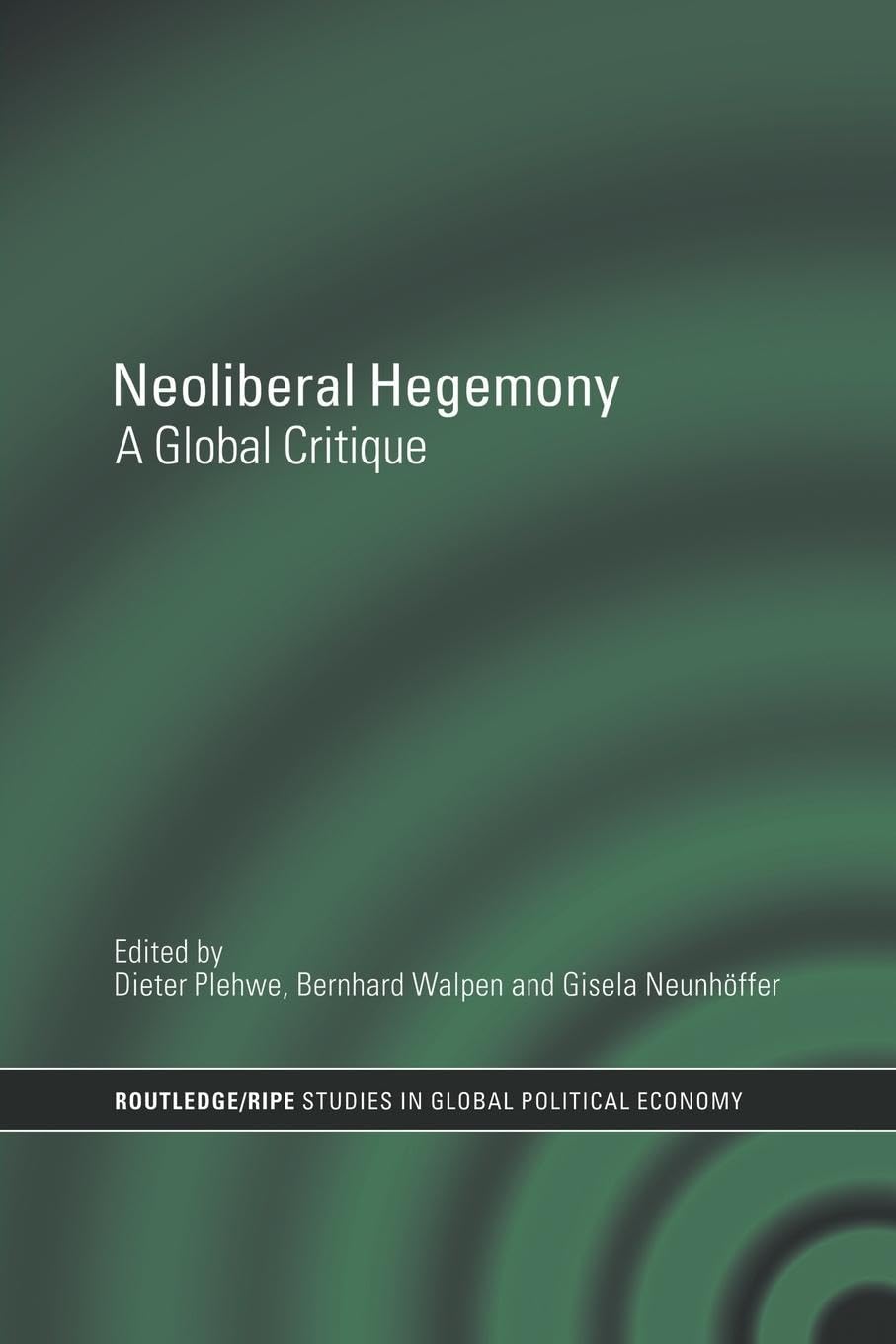 Neoliberal Hegemony: A Global Critique (Ripe Series in Global Political Economy, 18, Band 18)