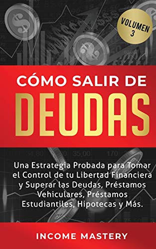 Cómo Salir de Deudas: Una Estrategia Probada Para Tomar El Control de Tu Libertad Financiera y Superar Las Deudas, Préstamos Vehiculares, Préstamos Estudiantiles, Hipotecas y Más Volumen 3