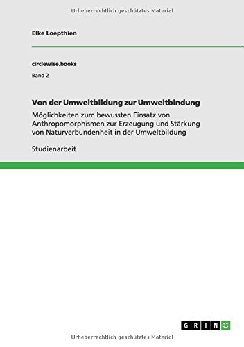 Von der Umweltbildung zur Umweltbindung: Möglichkeiten zum bewussten Einsatz von Anthropomorphismen zur Erzeugung und Stärkung von Naturverbundenheit in der Umweltbildung