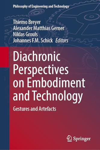 Diachronic Perspectives on Embodiment and Technology: Gestures and Artefacts (Philosophy of Engineering and Technology, 46, Band 46)