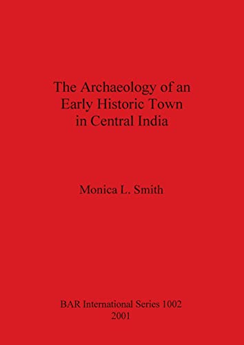 The Archaeology of an Early Historic Town in Central India (British Archaeological Reports, Band 1002)