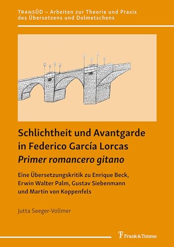 Schlichtheit und Avantgarde in Federico García Lorcas „Primer romancero gitano“: Eine Übersetzungskritik zu Enrique Beck, Erwin Walter Palm, Gustav ... und Praxis des Übersetzens und Dolmetschens)