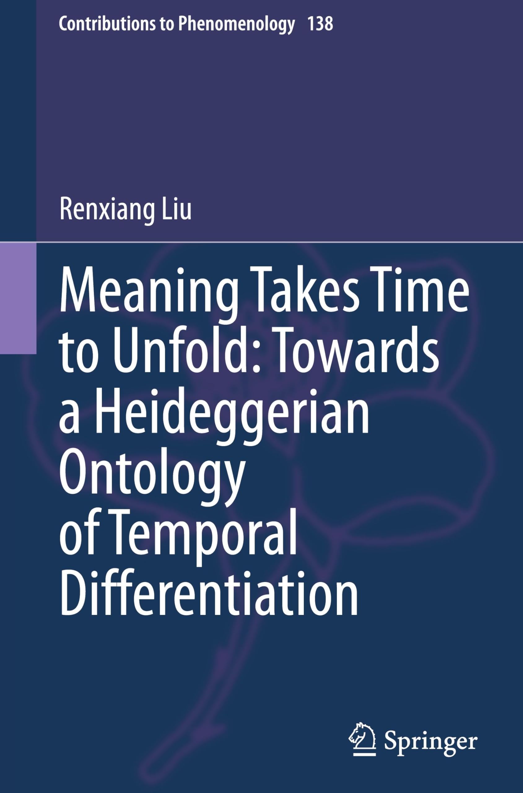 Meaning Takes Time to Unfold: Towards a Heideggerian Ontology of Temporal Differentiation (Contributions to Phenomenology, 138, Band 138)