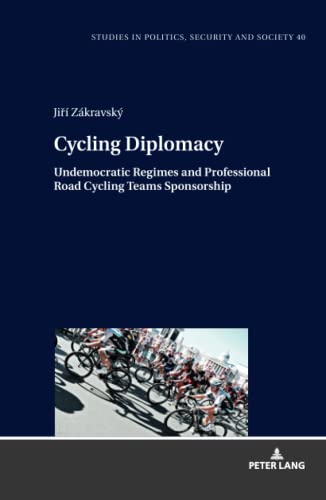 Cycling Diplomacy: Undemocratic Regimes and Professional Road Cycling Teams Sponsorship (Studies in Politics, Security and Society, Band 40)