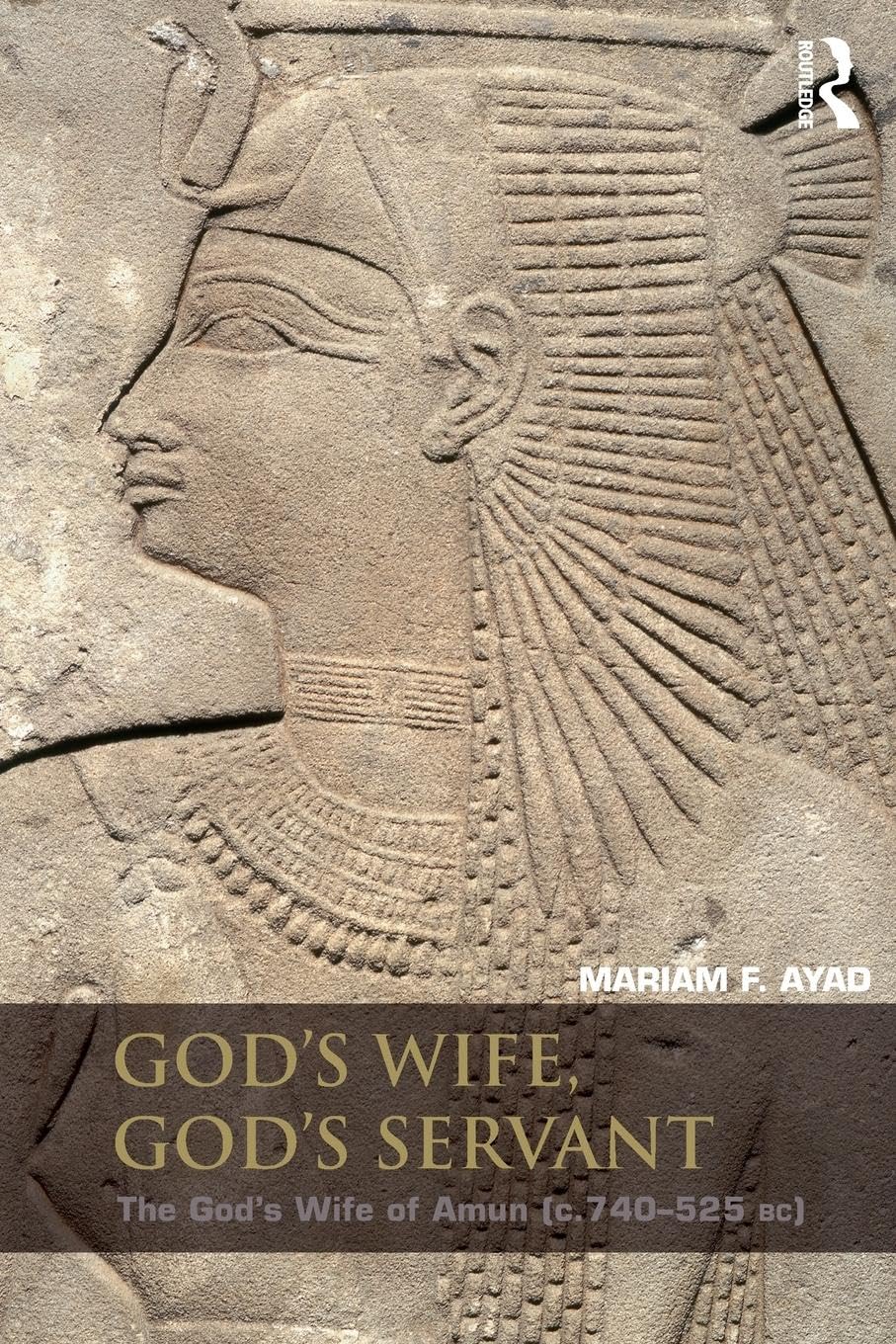 God's Wife, God's Servant: The God's Wife of Amun (ca.740-525 BC)